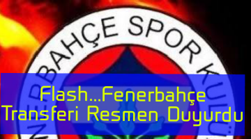 Flash…Fenerbahçe Transferi Resmen Duyurdu…