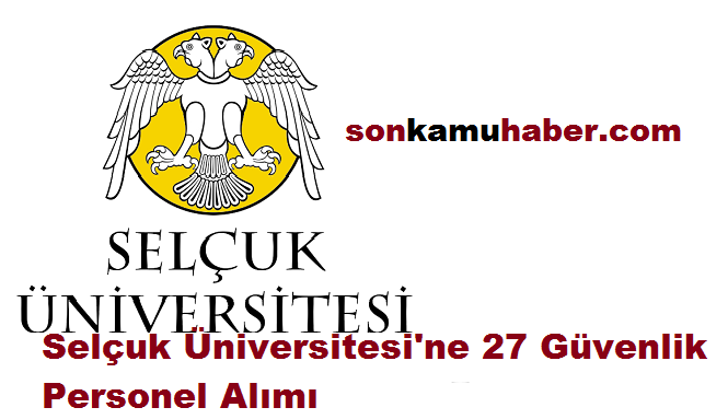 Konya Selçuk Üniversitesi’ne 27 Güvenlik Personel Alımı Başladı