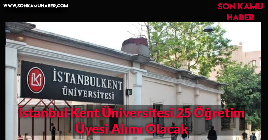 İstanbul Kent Üniversitesi 25 Öğretim Üyesi Alımı Olacak