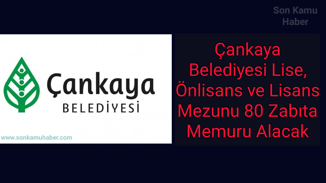 Ankara İli Çankaya Belediye Başkanlığı Lise, Önlisans ve Lisans Mezunu 80 Zabıta Memuru Alacak