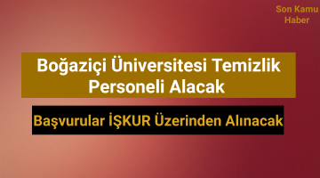 Boğaziçi Üniversitesi İşkur Üzerinden Temizlik Personeli Alacak