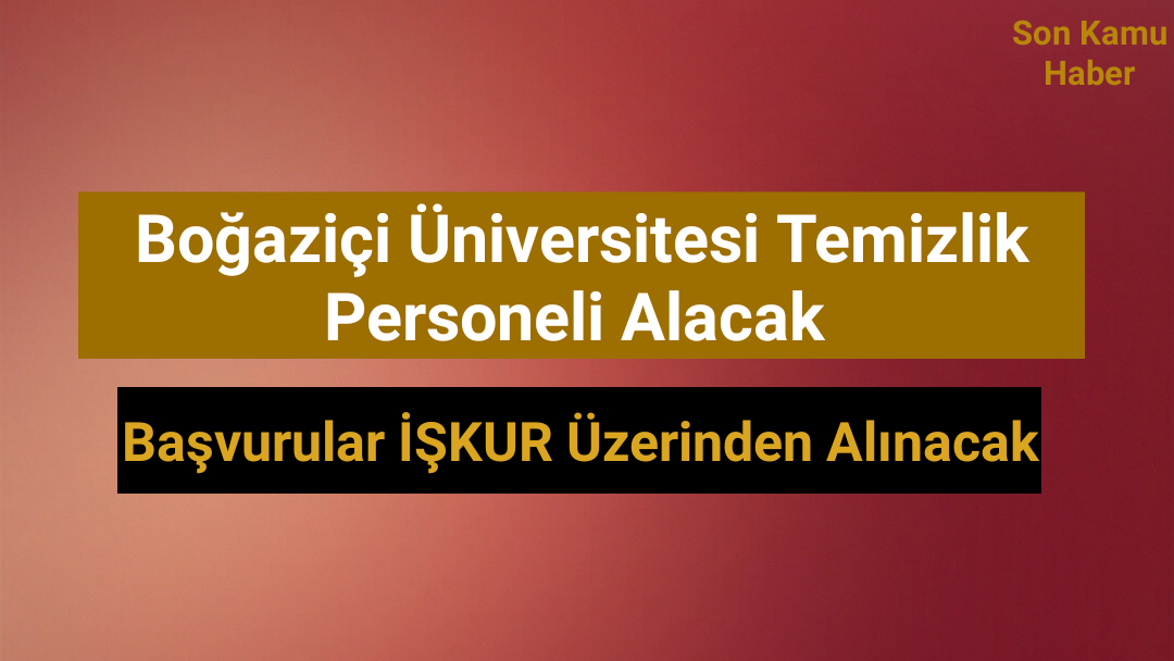 Boğaziçi Üniversitesi İşkur Üzerinden Temizlik Personeli Alacak