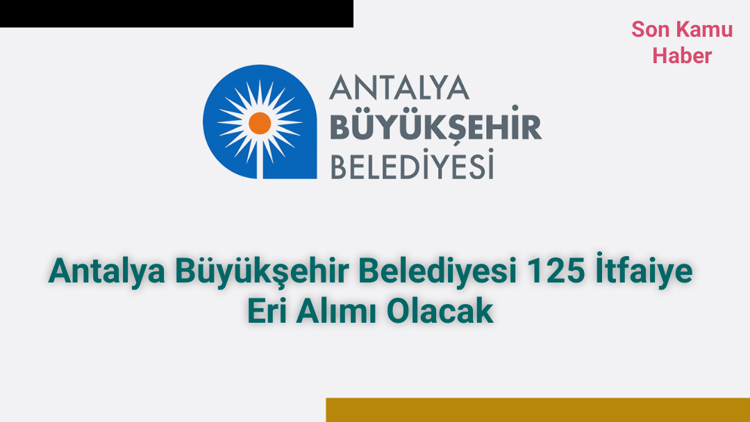 Antalya Büyükşehir Belediyesi 125 İtfaiye Eri Alımı Olacak