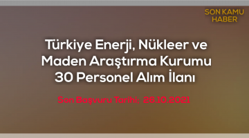 Türkiye Enerji, Nükleer ve Maden Araştırma Kurumu 30 Personel Alım İlanı 2021