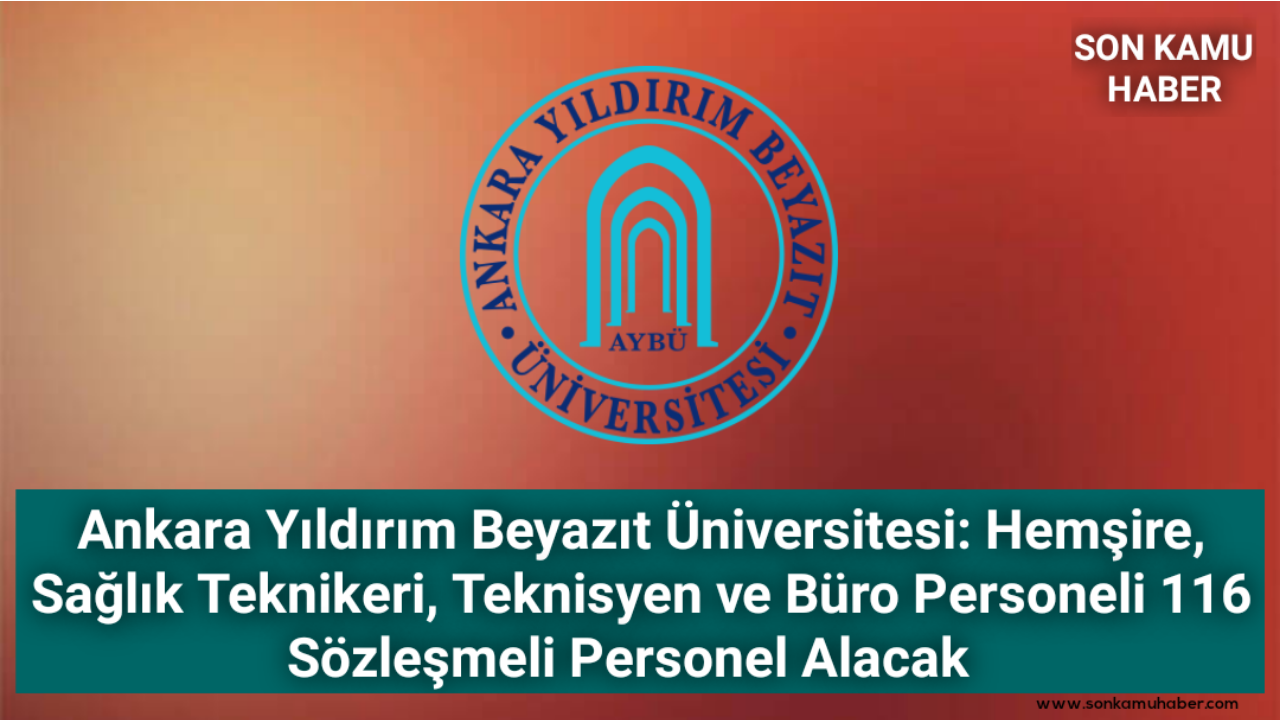 Ankara Yıldırım Beyazıt Üniversitesi: Hemşire, Sağlık Teknikeri, Teknisyen ve Büro Personeli 116 Pözleşmeli Personel Alacak