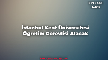 İstanbul Kent Üniversitesi Öğretim Görevlisi Alacak