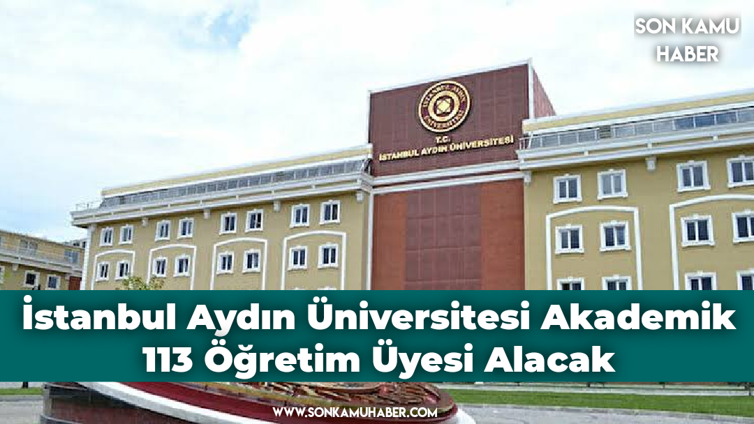 İstanbul Aydın Üniversitesi Akademik 113 Öğretim Üyesi Alacak