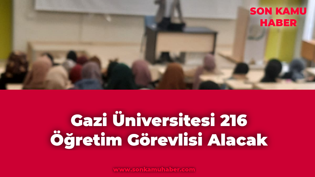 Gazi Üniversitesi 216 Öğretim Görevlisi Alacak