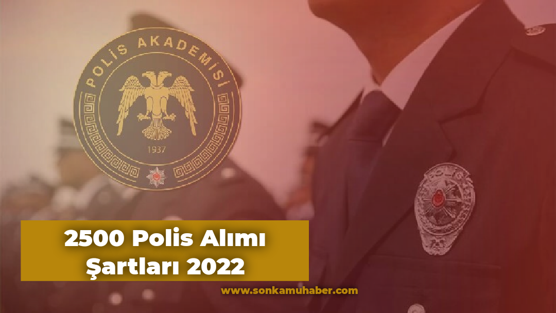 Polis Akademisi 2500 Polis Alım İlanı / 2500 Polis Alımı Şartları 2022