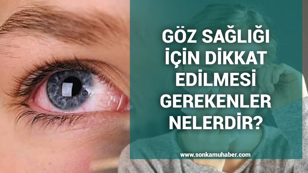 Göz sağlığı için dikkat edilmesi gerekenler nelerdir?