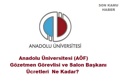 Anadolu Üniversitesi (AÖF) Gözetmen Görevlisi ve Salon Başkanı Ücretleri Ne Kadar? 2025