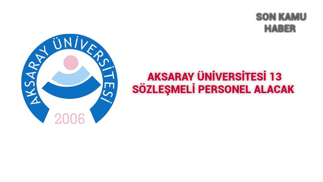 Aksaray Üniversitesi 13 Sözleşmeli Personel Alacak – Son Başvuru Tarihi : 03 Şubat 2025