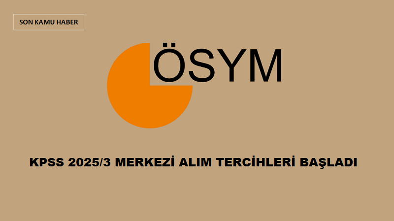 KPSS 2025/3 MERKEZİ ALIM TERCİHLERİ BAŞLADI