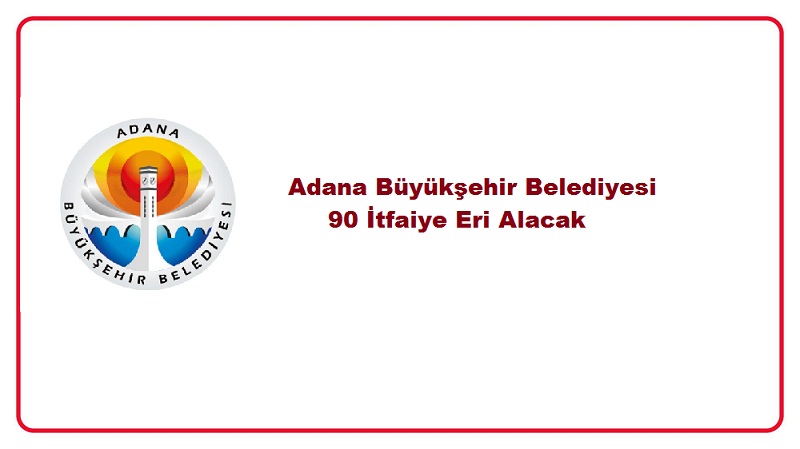 Adana Büyükşehir Belediyesi 90 İtfaiye Eri Alacak – Son Gün 28 Şubat 2025