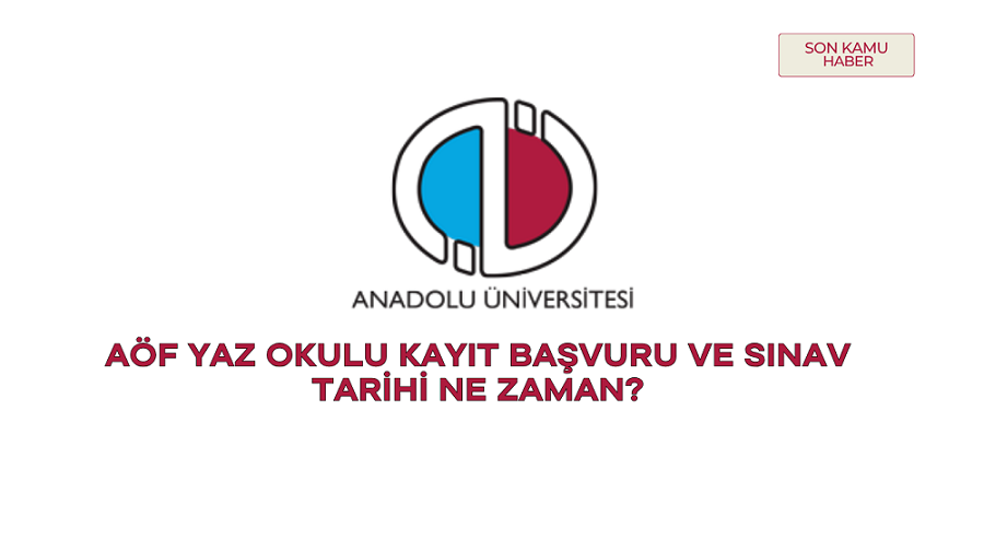 AÖF yaz okulu kayıt başvuru ve sınav tarihi ne zaman? 2025