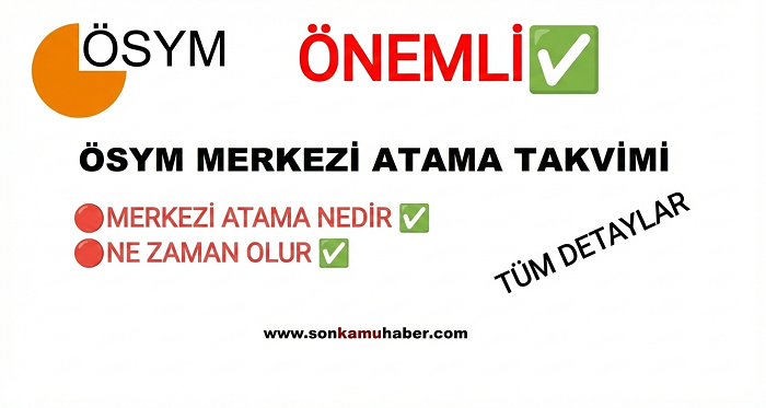 ÖSYM MERKEZİ ATAMA TAKVİMİ VE MERAK EDİLEN SORULAR