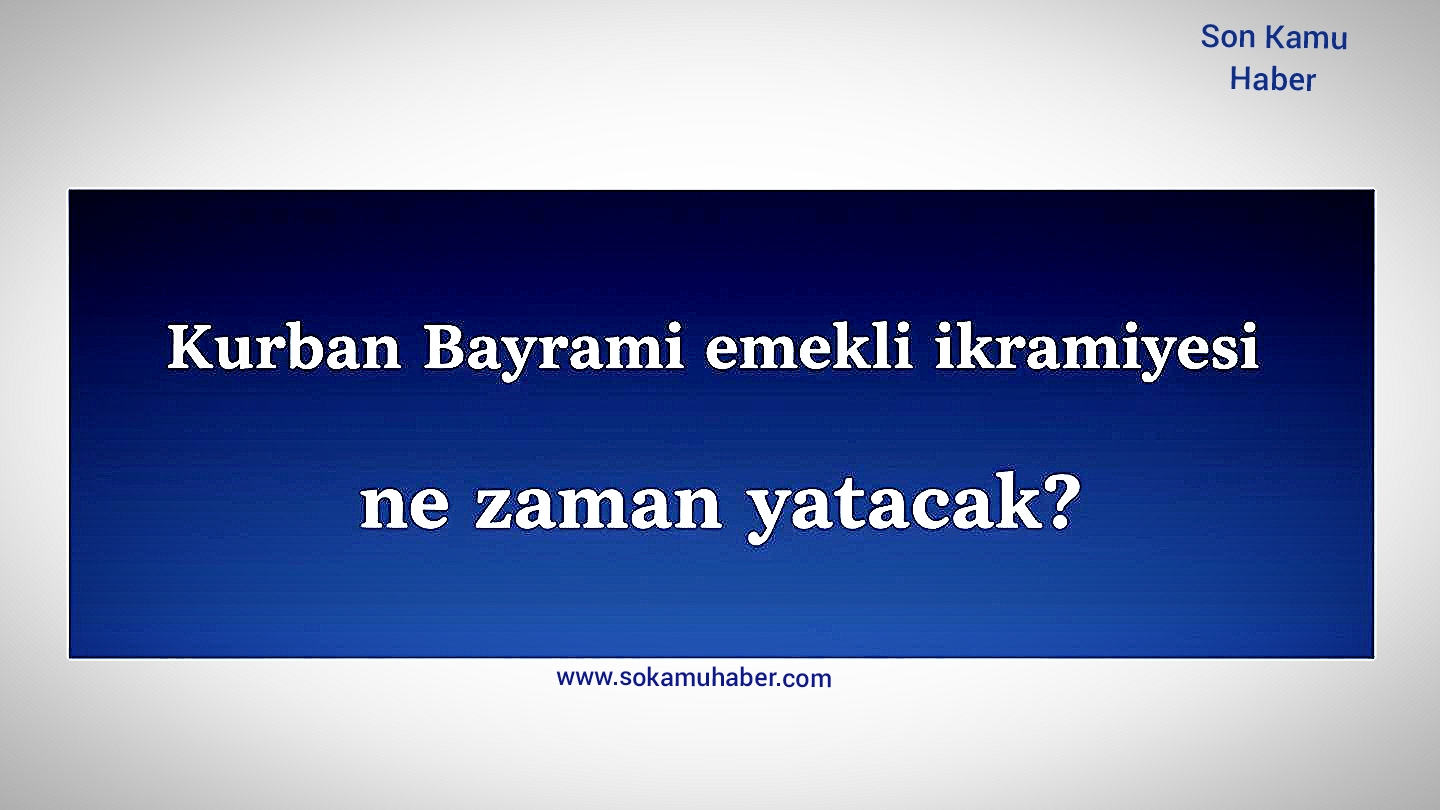 EMEKLİ BAYRAM İKRAMİYESİ 2026 ÖDEME TAKVİMİ-2026 Kurban Bayramı emekli ikramiyesi ne zaman yatacak?